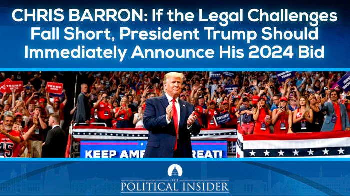 If The Legal Challenges Fall Short, President Trump Should Immediately Announce His 2024 Bid - The Political Insider
