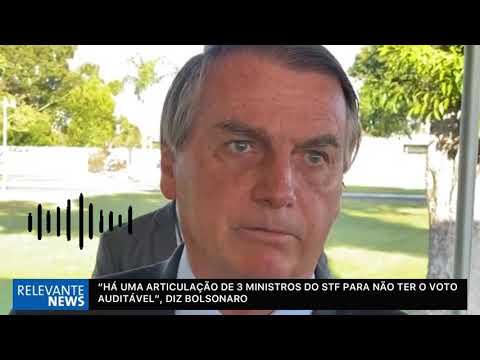 “Há uma articulação de três ministros do Supremo para não ter o voto auditável”, diz Bolsonaro