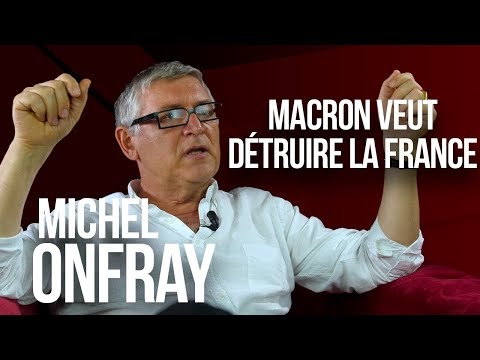 Michel Onfray : "Macron veut détruire la France !"